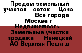 Продам земельный участок 7 соток. › Цена ­ 1 200 000 - Все города, Москва г. Недвижимость » Земельные участки продажа   . Ненецкий АО,Верхняя Пеша д.